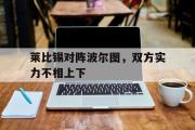 IM电竞app新人注册-莱比锡对阵波尔图，双方实力不相上下