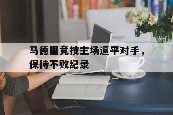 马德里竞技主场逼平对手，保持不败纪录